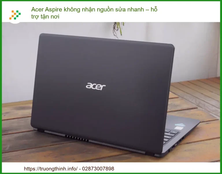Acer Aspire Không Nhận Nguồn Sửa Nhanh – Hỗ Trợ Tận Nơi Uy Tín