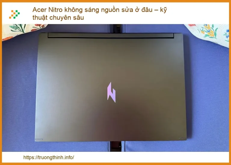 Acer Nitro không sáng nguồn sửa ở đâu? Kỹ thuật chuyên sâu khắc phục triệt để