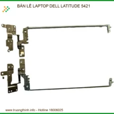 Thay Bản Lề Laptop Dell Latitude 5421 - Sửa Gãy Trụ & Gia Cố Cứng Cáp