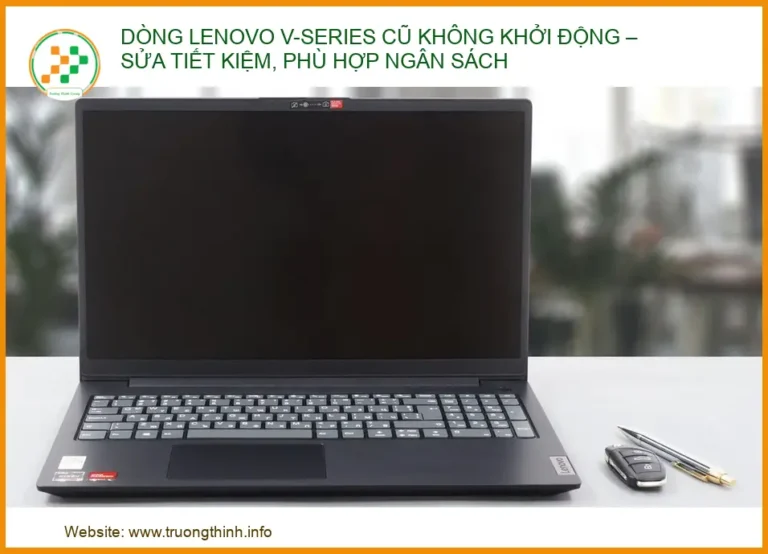 Dòng Lenovo V-series Cũ Không Khởi Động – Sửa Tiết Kiệm, Phù Hợp Ngân Sách