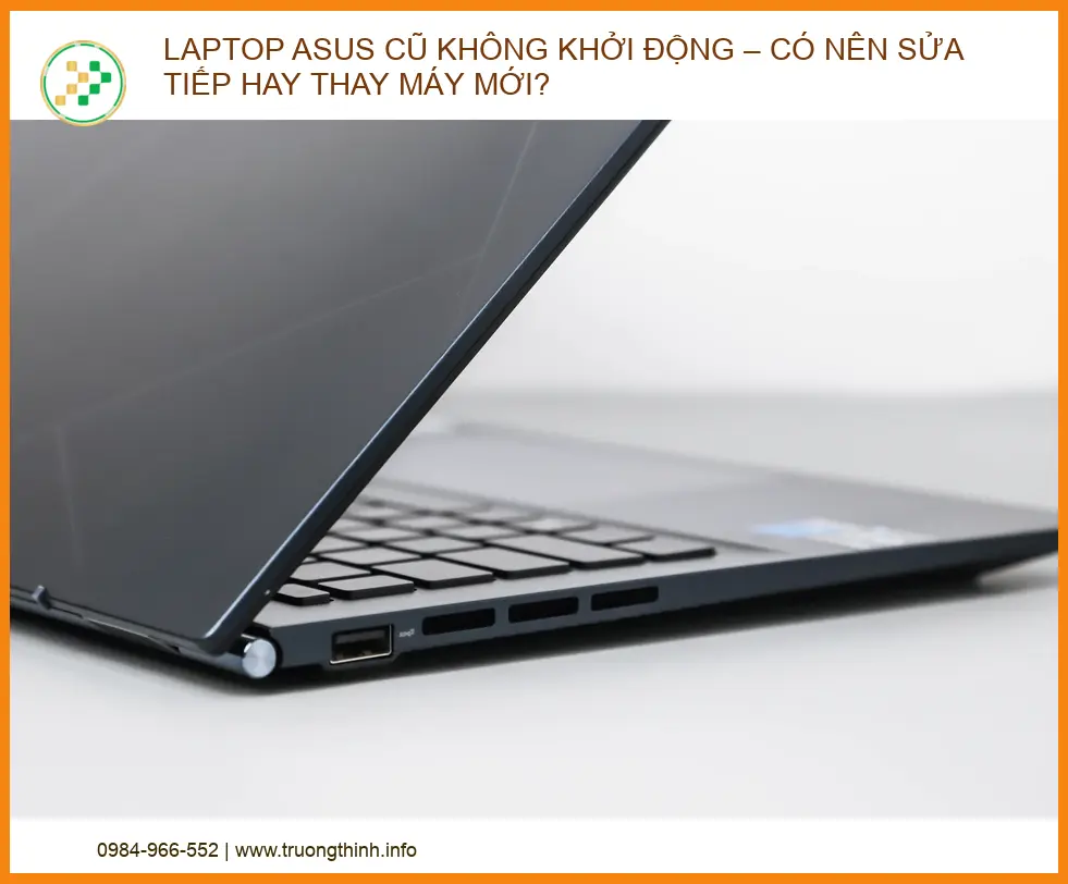 Laptop ASUS cũ không khởi động khiến bạn lo lắng? Xem ngay phân tích chuyên môn để quyết định sửa chữa hay thay mới máy 