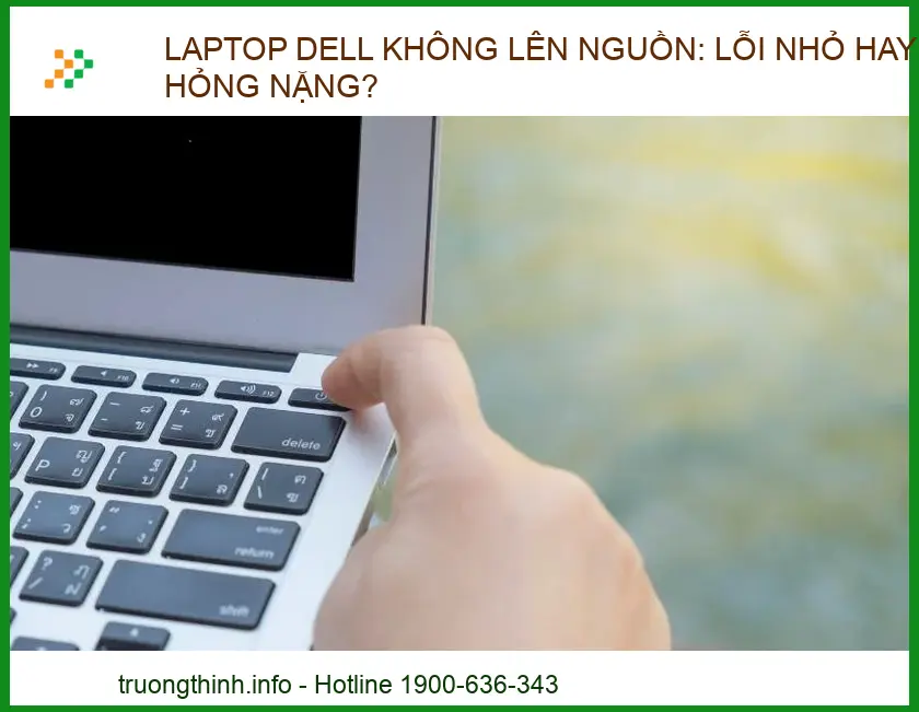 Laptop Dell không lên nguồn: Lỗi nhỏ hay hỏng nặng? Cách xử lý tại chỗ