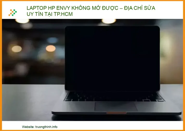 Laptop HP Envy không mở được – địa chỉ sửa uy tín tại TP.HCM