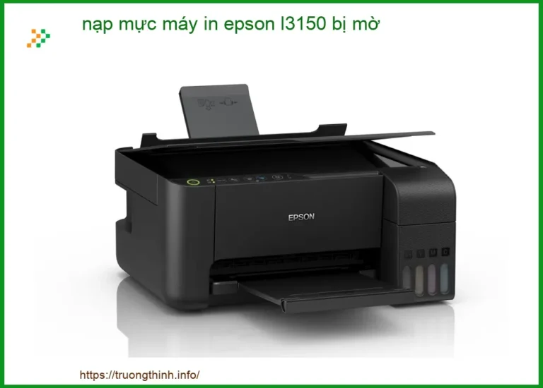 Nguyên nhân và cách khắc phục tình trạng nạp mực máy in Epson L3150 bị mờ hiệu quả