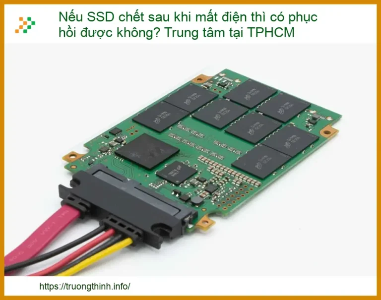 Nếu SSD chết sau khi mất điện thì có phục hồi được không? Trung tâm tại TPHCM