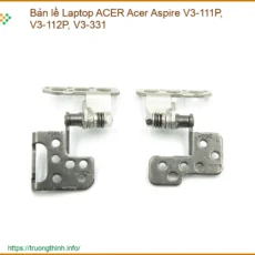 Bản lề Laptop ACER Aspire V3-111P, V3-112P, V3-331 Mới 100% - Thay Lấy Ngay, Bảo Hành Dài Lâu