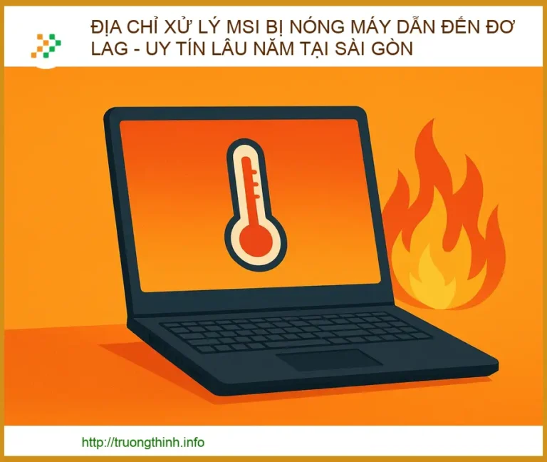 Địa chỉ xử lý MSI bị nóng máy dẫn đến đơ lag - Uy tín lâu năm tại Sài Gòn