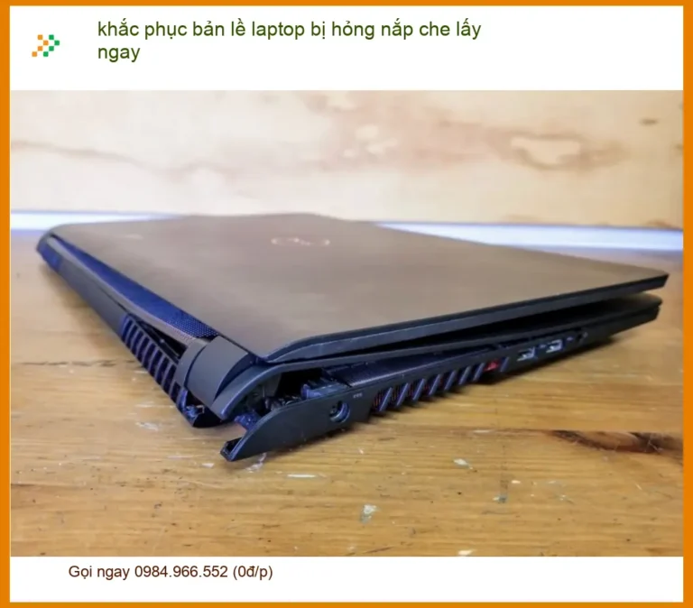Sửa Laptop bản lề hỏng nắp che lấy ngay TPHCM - Trung tâm uy tín