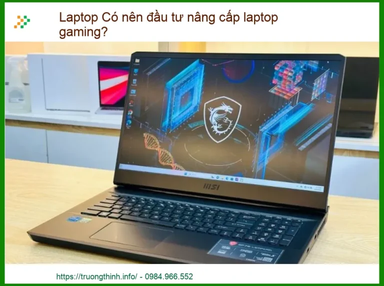 Laptop Gaming Cũ: Nên Nâng Cấp Hay Mua Mới? Phân Tích Chuyên Sâu!