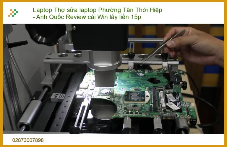 Dịch Vụ Laptop Thợ sửa laptop Phường Tân Thới Hiệp - Anh Quốc Review cài Win lấy liền 15p: Giải Pháp Tối Ưu Cho Mọi Vấn Đề Máy Tính Của Bạn!