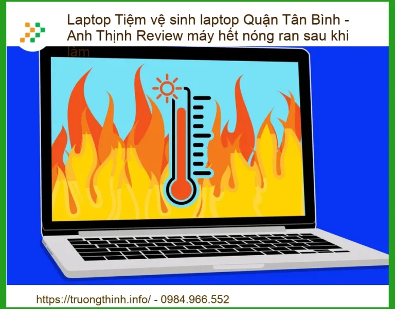 Vệ Sinh Laptop Quận Tân Bình: Anh Thịnh Review Máy Hết Nóng Ran, Hiệu Năng Tăng Vọt!