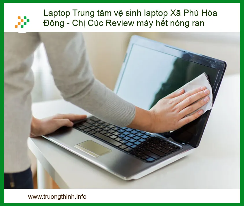 Laptop Trung tâm vệ sinh laptop Xã Phú Hòa Đông - Chị Cúc Review máy hết nóng ran: Giải pháp triệt để cho hiệu năng đỉnh cao!