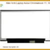 Màn hình Laptop Axioo Chromebook 11, 14 - Địa chỉ thay lấy liền TPHCM
