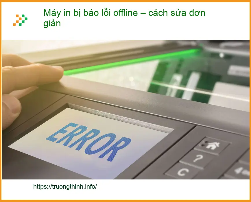Thủ thuật Máy in bị báo lỗi offline – Cách tự xử lý tại nhà