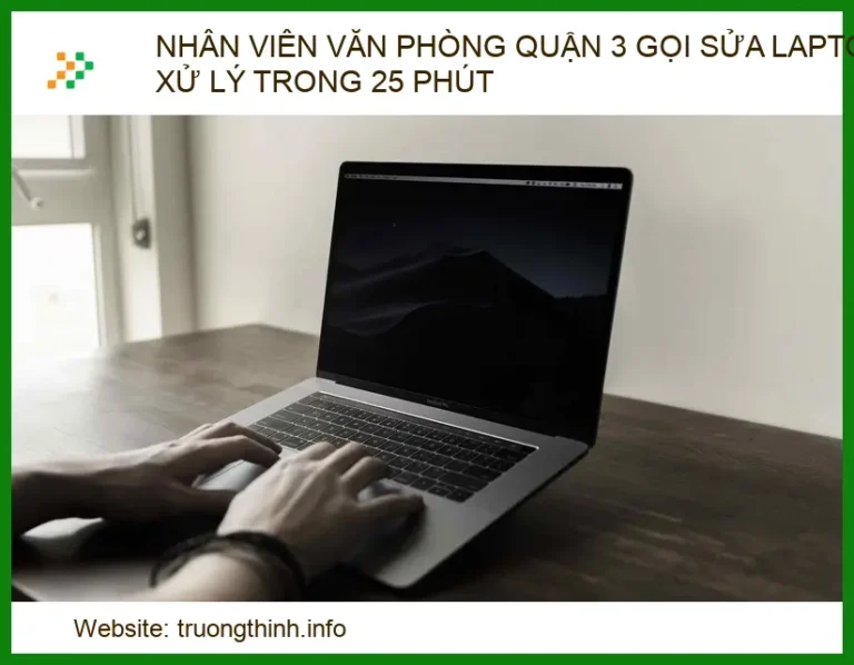 Nhân Viên Văn Phòng Quận 3 Gọi Sửa Laptop – Xử Lý Trong 25 Phút | Trường Thịnh Group