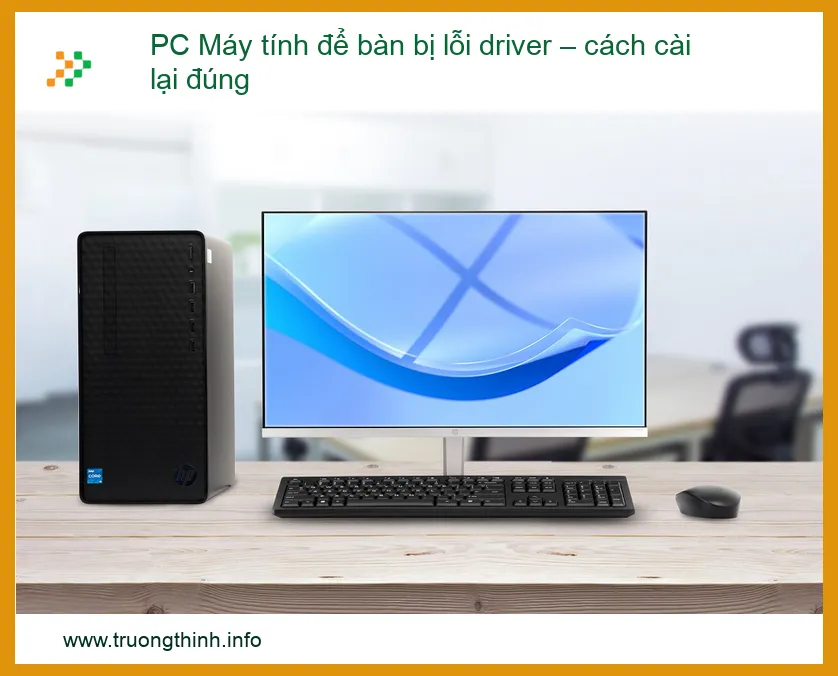 PC Máy tính để bàn bị lỗi driver – cách cài lại đúng: Hướng dẫn chi tiết từ A-Z