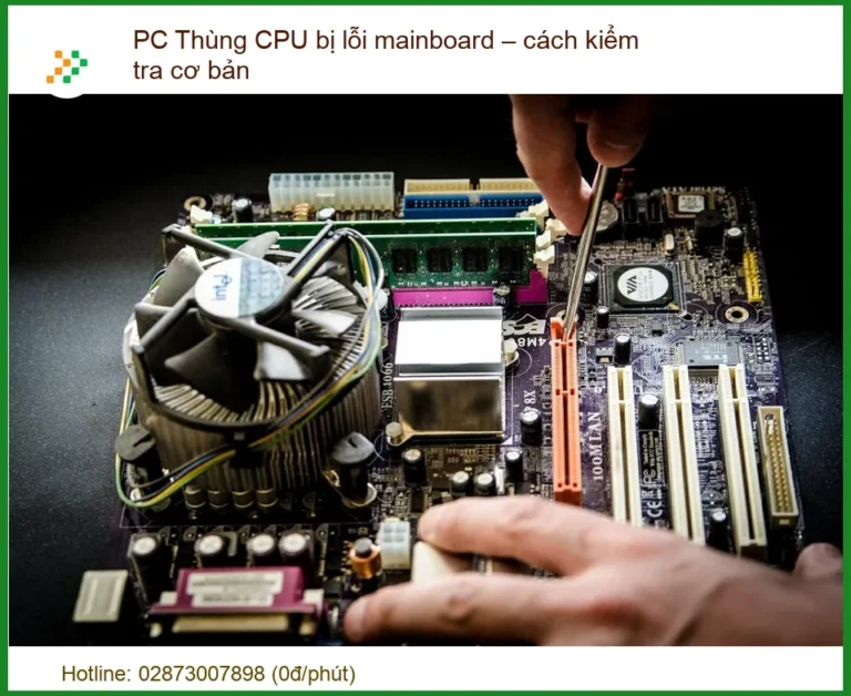 PC Thùng CPU bị lỗi mainboard - Cách kiểm tra và sửa chữa uy tín