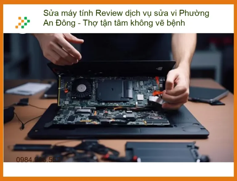 Sửa Máy Tính Phường An Đông: Đánh Giá Dịch Vụ Tận Tâm, Không 'Vẽ Bệnh' Tại Trường Thịnh