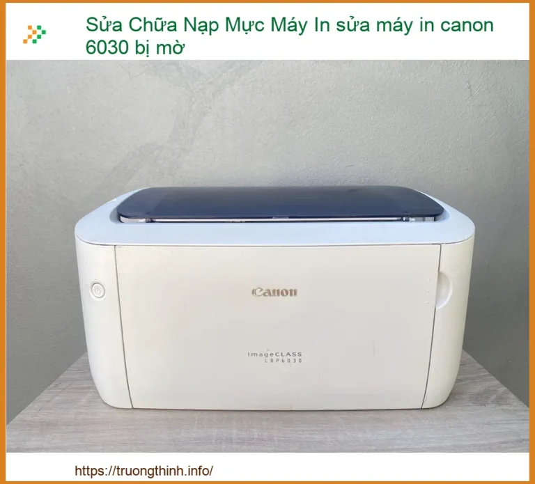 Máy in Canon 6030 bị mờ: Địa chỉ sửa uy tín và khắc phục triệt để