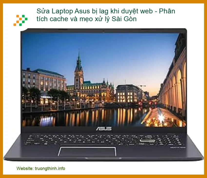 Sửa Laptop Asus bị lag khi duyệt web - Địa chỉ khắc phục uy tín tại Sài Gòn