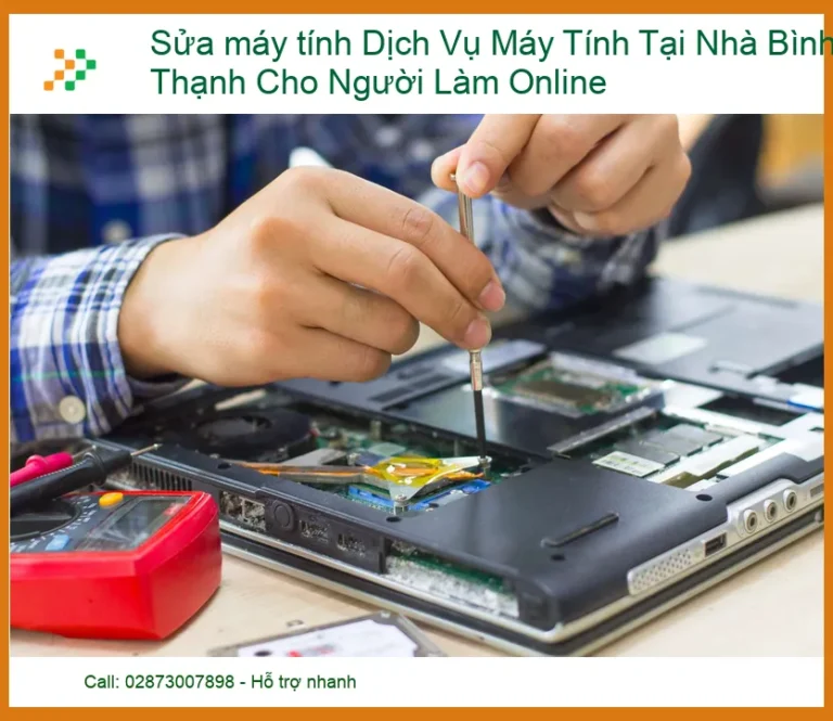 Sửa Máy Tính Dịch Vụ Tại Nhà Bình Thạnh: Giải Pháp Tối Ưu Cho Người Làm Online