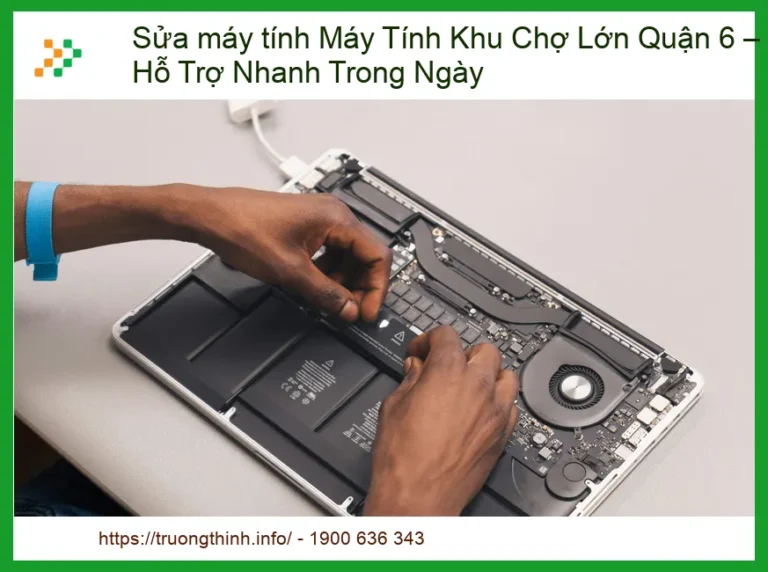 Sửa Máy Tính Khu Chợ Lớn Quận 6 – Hỗ Trợ Nhanh Trong Ngày, Chuyên Nghiệp, Giá Tốt