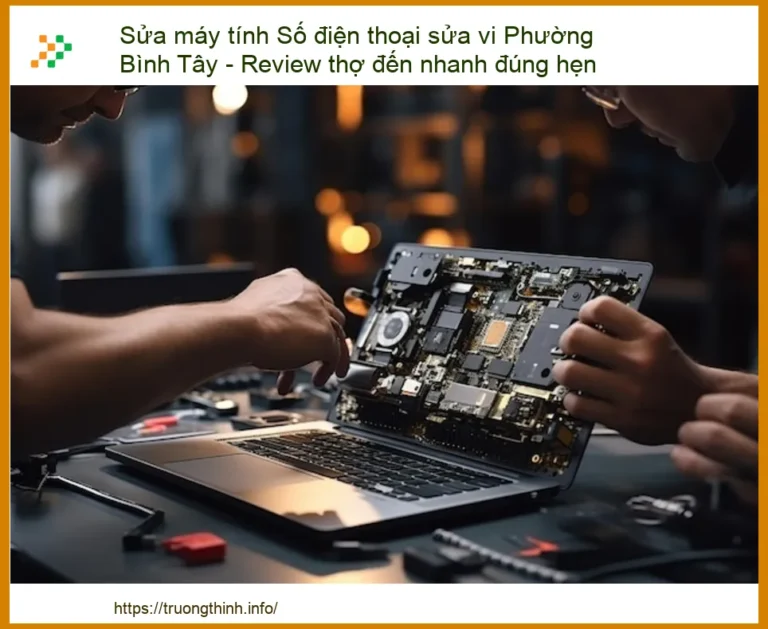 Sửa Máy Tính Số Điện Thoại Sửa Vi Phường Bình Tây - Review Thợ Đến Nhanh Đúng Hẹn, Chuyên Nghiệp