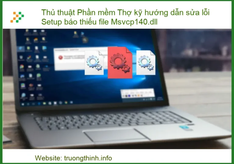 Lỗi Setup báo thiếu file Msvcp140.dll – Hướng dẫn sửa lỗi nhanh chóng từ thợ kỹ thuật