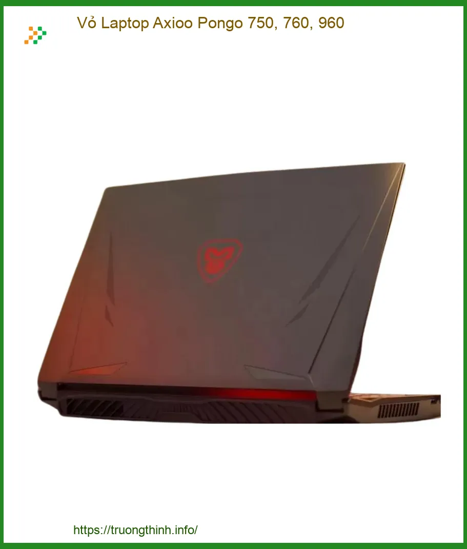 Vỏ Laptop Axioo Pongo 750, 760, 960 - Dịch vụ thay vỏ lấy ngay TPHCM