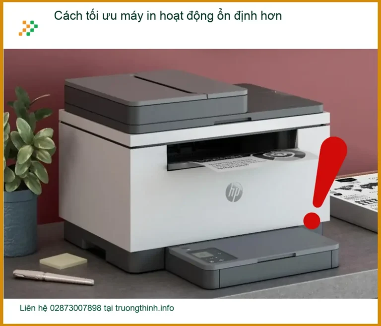 Thủ thuật Máy in Cách tối ưu máy hoạt động ổn định hơn - Xử lý ngay