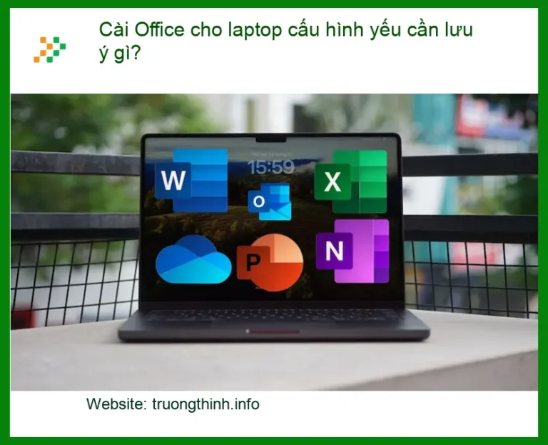 Cài Office laptop cấu hình yếu cần lưu ý gì? - Dịch vụ cài đặt nhanh