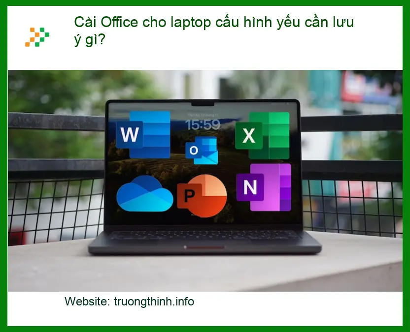 Cài Office laptop cấu hình yếu cần lưu ý gì? - Dịch vụ cài đặt nhanh