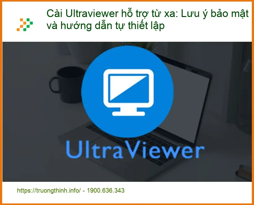 Thủ thuật Phần mềm Cài Ultraviewer hỗ trợ từ xa bảo mật - Cách tự xử lý tại nhà
