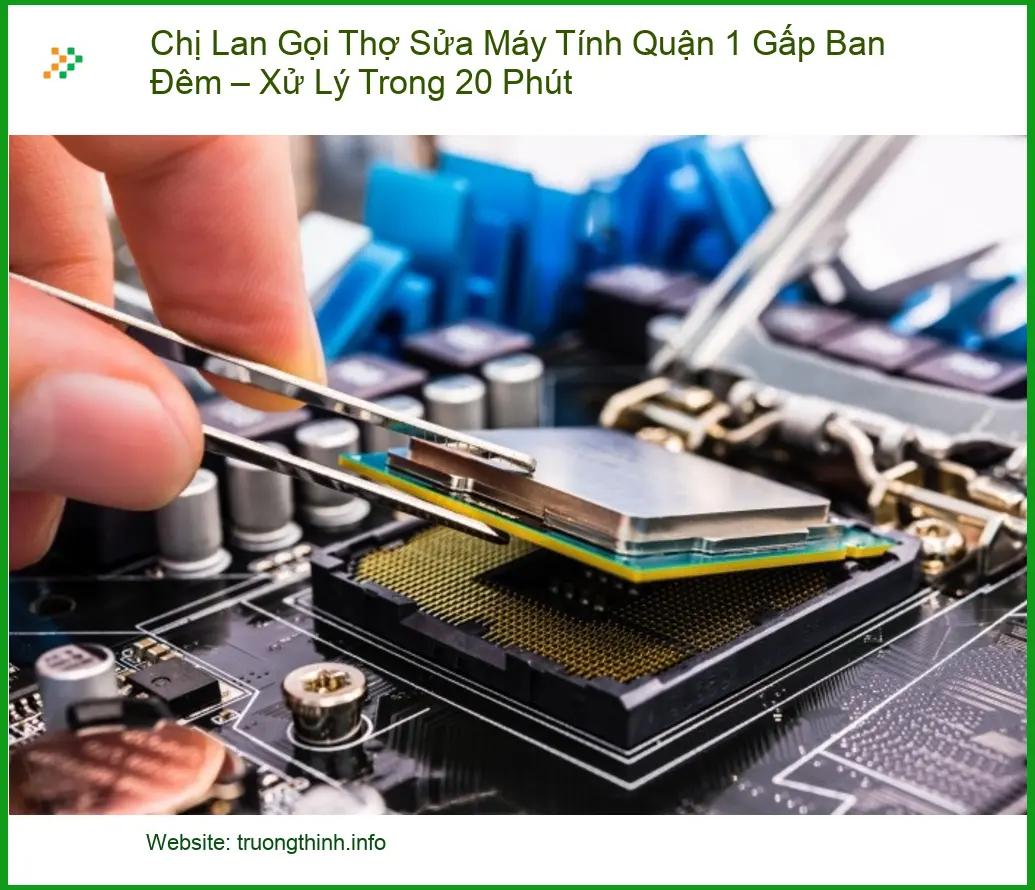 Sửa máy tính Quận 1 Gấp Ban Đêm – Thợ xử lý nhanh 20 phút