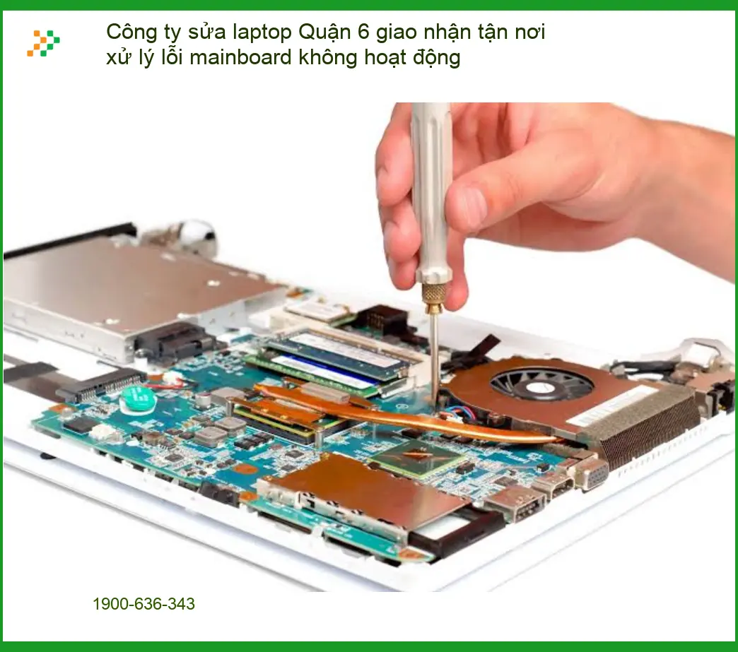 Sửa Laptop Công ty Quận 6 lỗi mainboard - Dịch vụ giao nhận tận nơi lấy liền