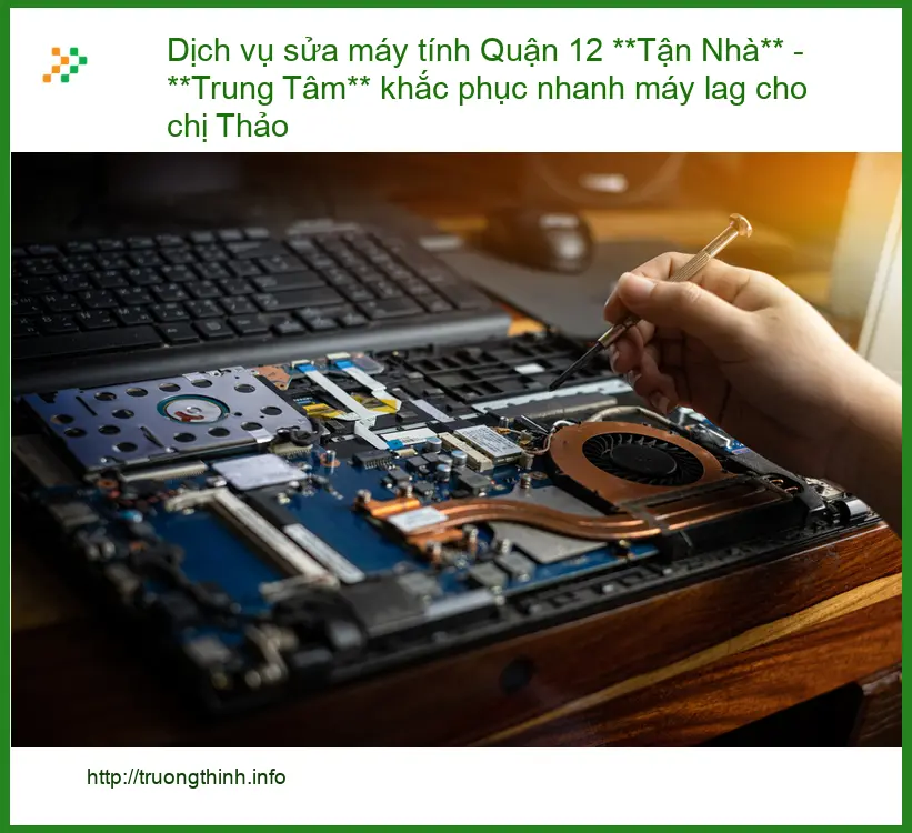 Sửa máy tính Dịch vụ sửa Quận 12 Tận Nhà lag - Trung tâm uy tín