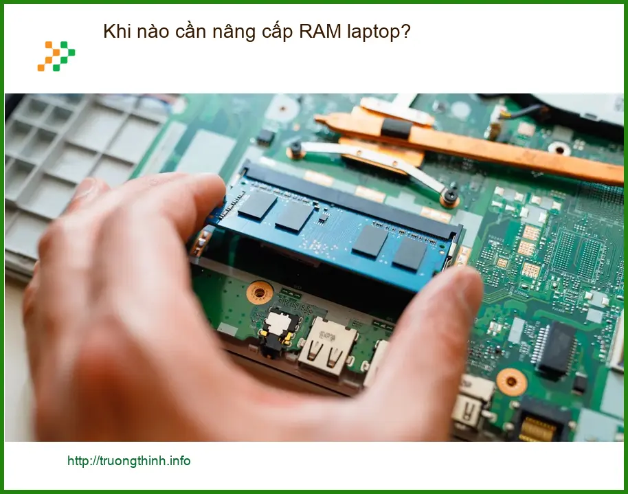 Laptop Khi nào cần nâng cấp RAM laptop? - Tư vấn chuyên gia Trường Thịnh