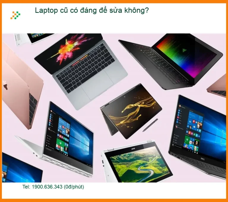 Laptop cũ có đáng để sửa không? Tư vấn từ chuyên gia kỹ thuật