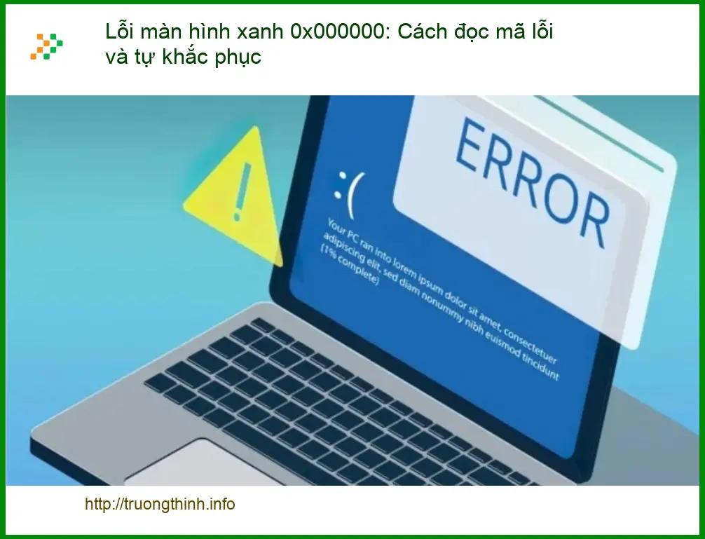 Thủ thuật Phần mềm Lỗi màn hình xanh 0x000000: Đọc mã lỗi - Cách tự xử lý tại nhà