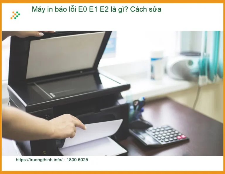 Thủ thuật Máy in báo lỗi E0 E1 E2 là gì? Cách sửa - Tự khắc phục tại nhà