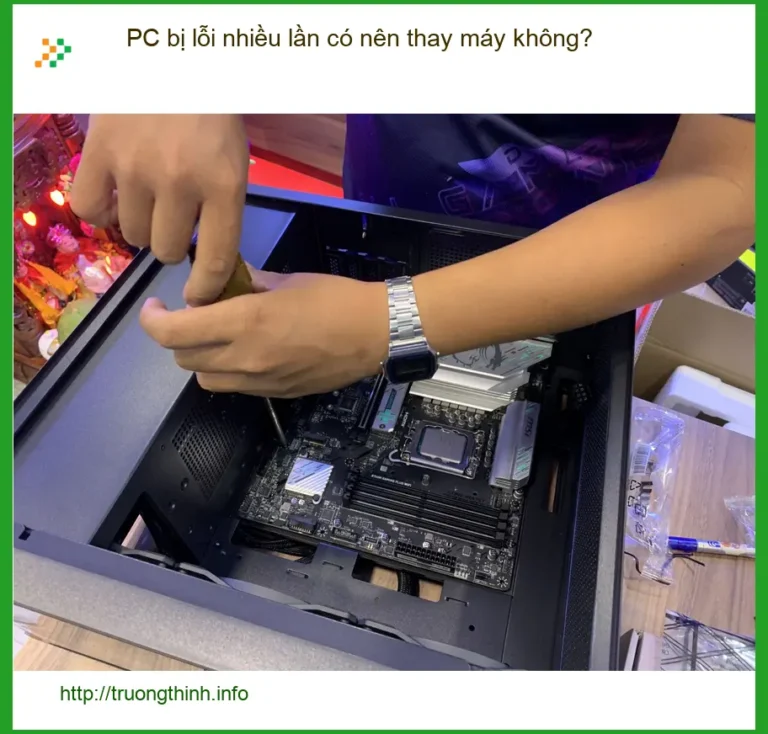 PC bị lỗi nhiều lần có nên thay máy không? - Tư vấn chuyên gia Trường Thịnh