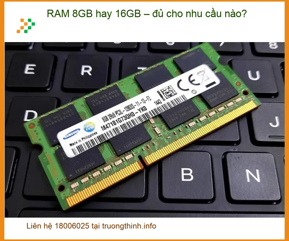 Laptop RAM 8GB hay 16GB – đủ cho nhu cầu nào? - Tư vấn từ chuyên gia kỹ thuật