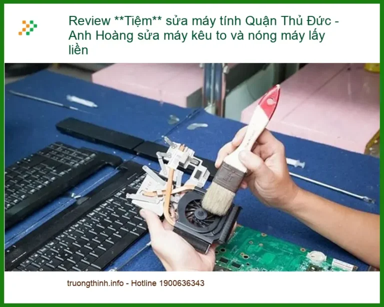 Sửa máy tính Review Tiệm sửa Quận Thủ Đức kêu to nóng - Trung tâm hỗ trợ lấy liền
