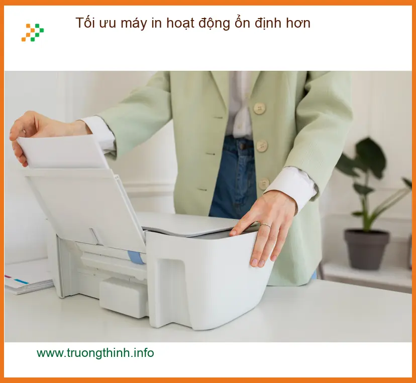 Thủ thuật Máy in Tối ưu máy hoạt động ổn định hơn - Cách tự xử lý tại nhà