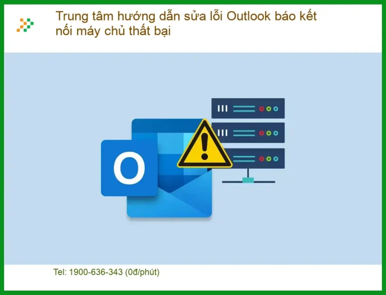 Lỗi Outlook báo kết nối máy chủ thất bại - Trung tâm hỗ trợ TPHCM