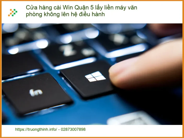 Cài Win Quận 5 lấy liền máy văn phòng lỗi OS - Hỗ trợ nhanh