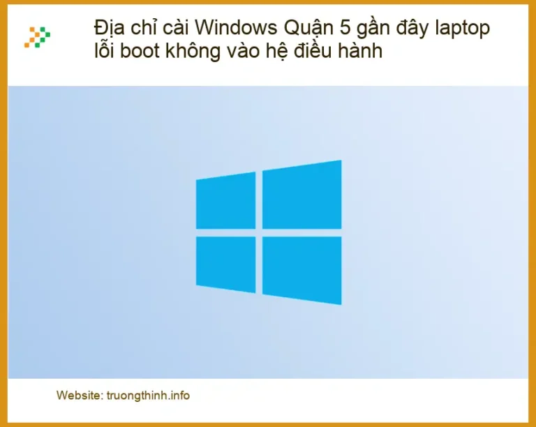 Windows Địa chỉ cài Quận 5 laptop lỗi boot - Trung tâm hỗ trợ gần đây