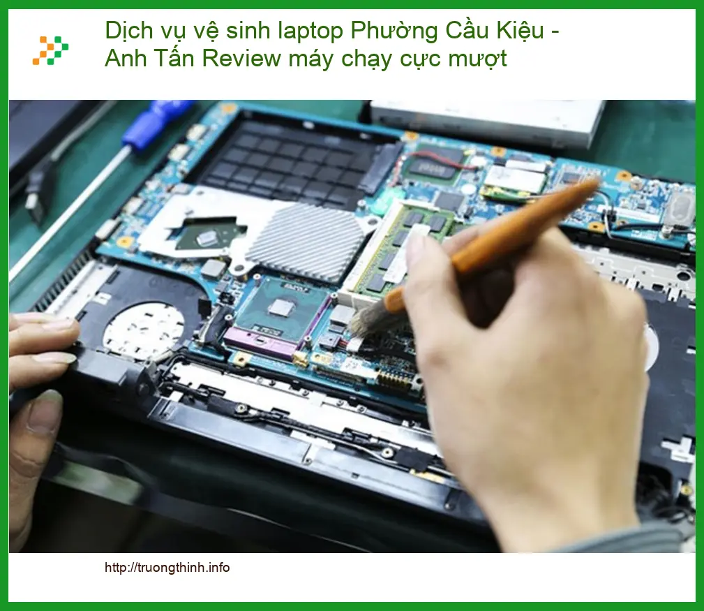 Dịch vụ vệ sinh laptop Phường Cầu Kiệu - Anh Tấn review máy mượt, gọi ngay