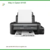Máy in Epson M105 - Sửa chữa tận nơi TPHCM | Giá rẻ nhanh chóng