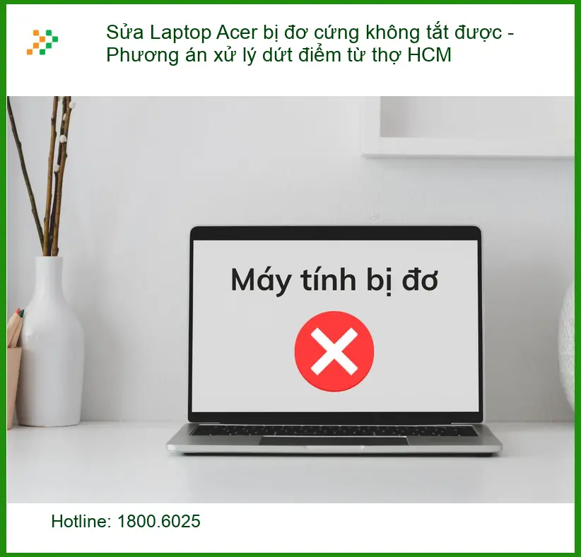 Sửa Laptop Acer bị đơ cứng không tắt được - Trung tâm hỗ trợ nhanh TPHCM